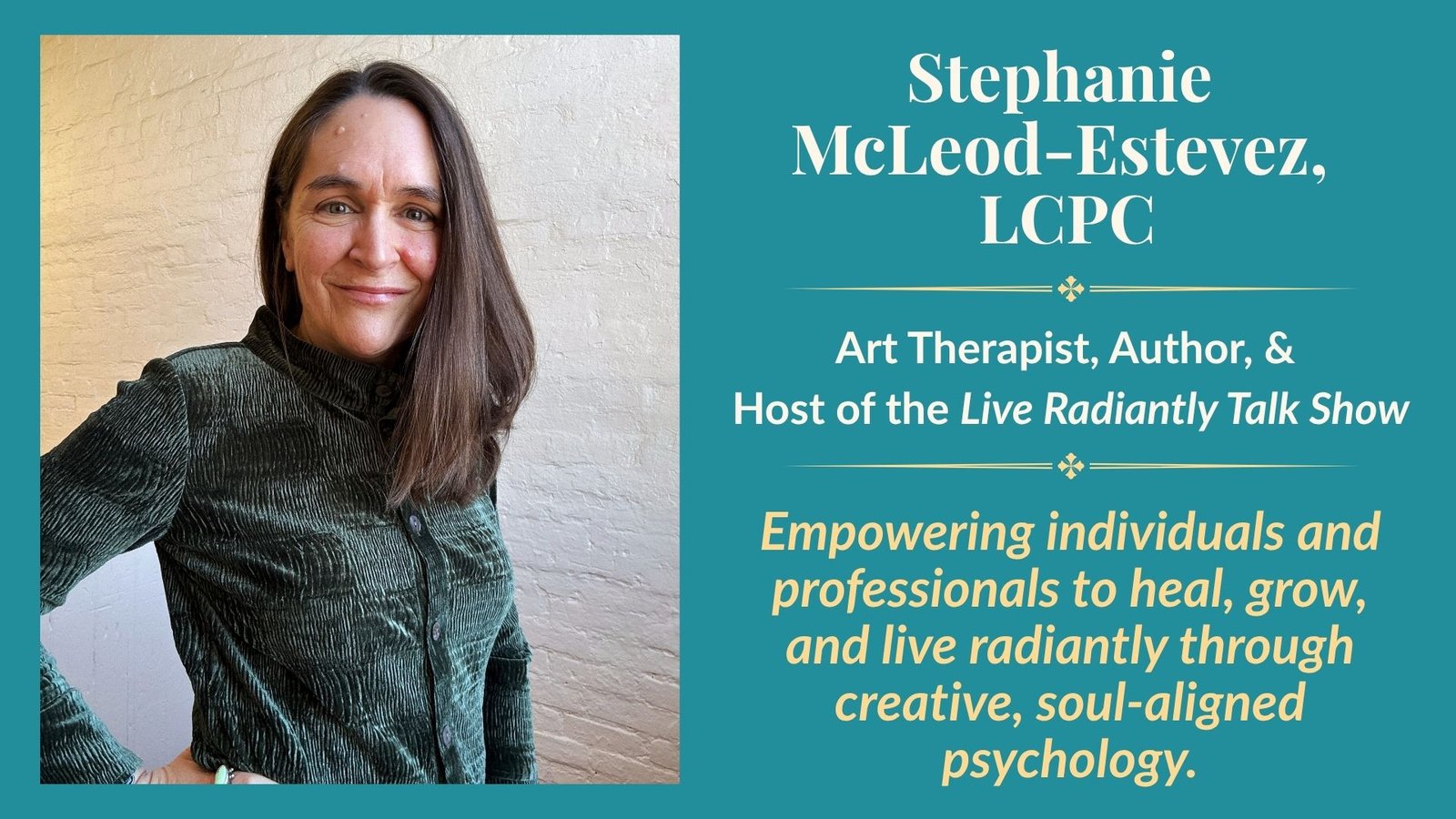 stephanie-mcleod-estevez-art-therapist-home-page A professional banner featuring Stephanie McLeod-Estevez smiling warmly, set against a bright, textured background with soft artistic accents. The text reads 'art therapist, author, host of the live radiantly talk show'.